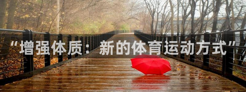 注册J9官方正版app：“增强体质：新的体育运动方式
