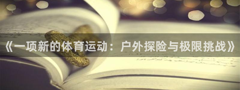 海南J9官网下载：《一项新的体育运动：户外探险与极限