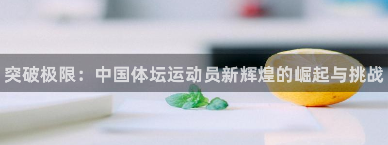 J9官方正版app娱乐下载：突破极限：中国体坛运动员