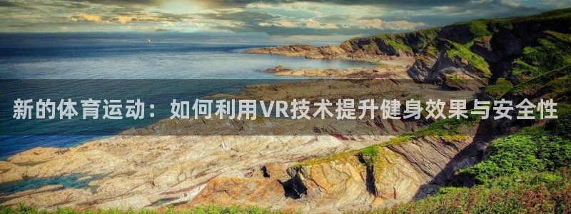 J9官网下载注册：新的体育运动：如何利用VR技术提升