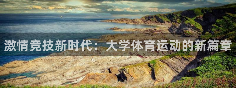 J9官网下载平台注册：激情竞技新时代：大学体育运动的