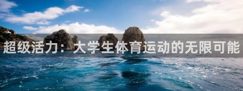 J9官网下载平台注册要钱吗是真的吗：超级活力：大学生体育运动
