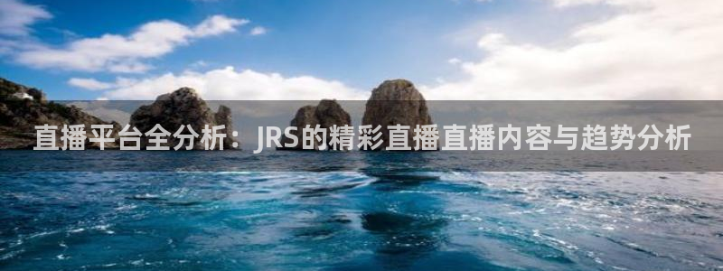 鲸鱼免费体育直播：直播平台全分析：JRS的精彩直播直播内容与趋势分析